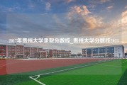 2017年贵州大学录取分数线_贵州大学分数线2023